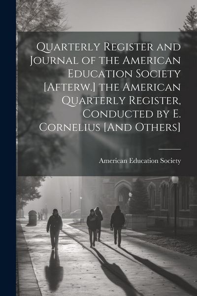 Produktbild: Quarterly Register and Journal of the American Education Society [Afterw.] the American Quarterly Register, Conducted by E. Cornelius [And Others]