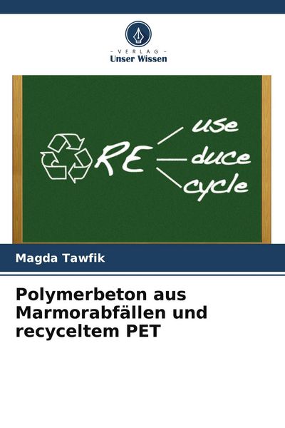 Polymerbeton aus Marmorabfällen und recyceltem PET, Taschenbuch von Magda Tawfik, Verlag Unser Wissen, 9786209594526