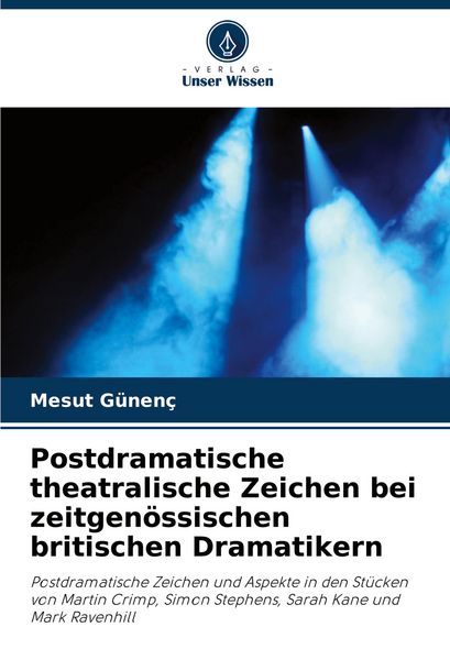 Postdramatische theatralische Zeichen bei zeitgenössischen britischen Dramatikern, Taschenbuch von Mesut Günenç, Verlag Unser Wissen, 9786207524082