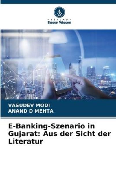 E-Banking-Szenario in Gujarat: Aus der Sicht der Literatur, Taschenbuch von Vasudev Modi , Anand D. Mehta, Verlag Unser Wissen, 9786205667453