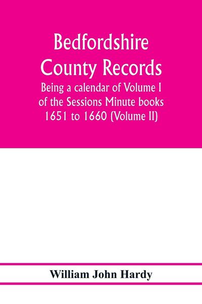 Produktbild: Bedfordshire County records. Notes and extracts from the county records; Being a calendar of Volume I. of the Sessions Minute books 1651 to 1660 (Volume II)