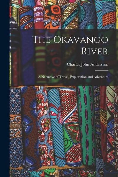 Produktbild: The Okavango River; a Narrative of Travel, Exploration and Adventure