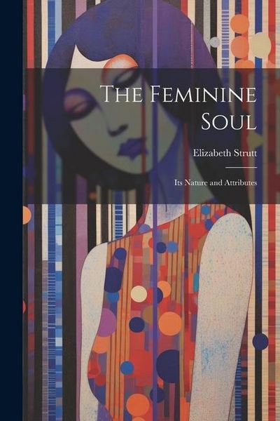 Produktbild: The Feminine Soul; Its Nature and Attributes