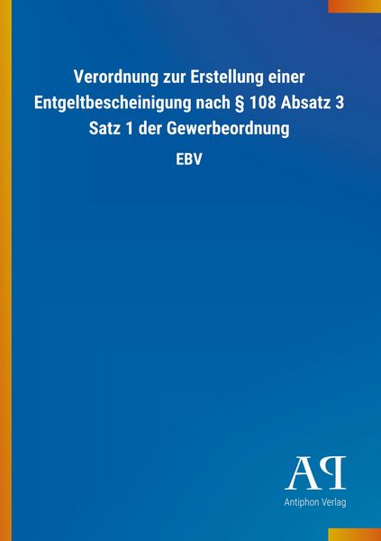 Produktbild: Verordnung zur Erstellung einer Entgeltbescheinigung nach &sect; 108 Absatz 3 Satz 1 der Gewerbeordnung