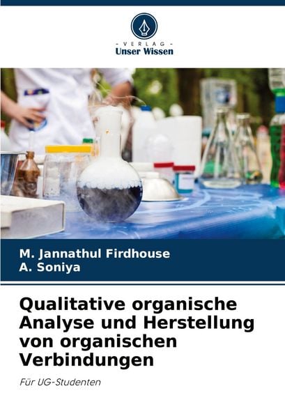 Qualitative organische Analyse und Herstellung von organischen Verbindungen, Taschenbuch von M. Jannathul Firdhouse , A. Soniya, Verlag Unser Wissen,