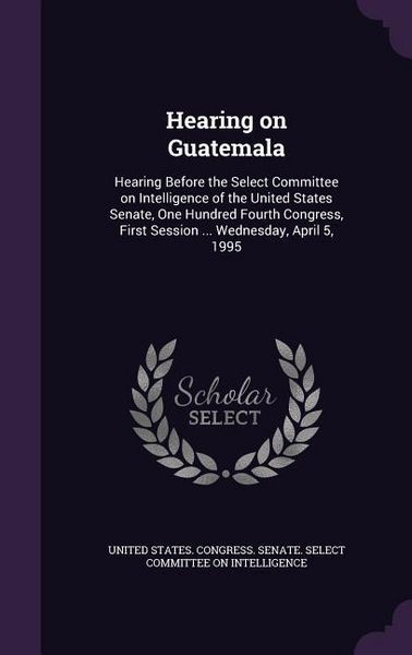 Produktbild: Hearing on Guatemala: Hearing Before the Select Committee on Intelligence of the United States Senate, One Hundred Fourth Congress, First Se