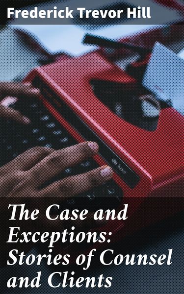 Produktbild: The Case and Exceptions: Stories of Counsel and Clients