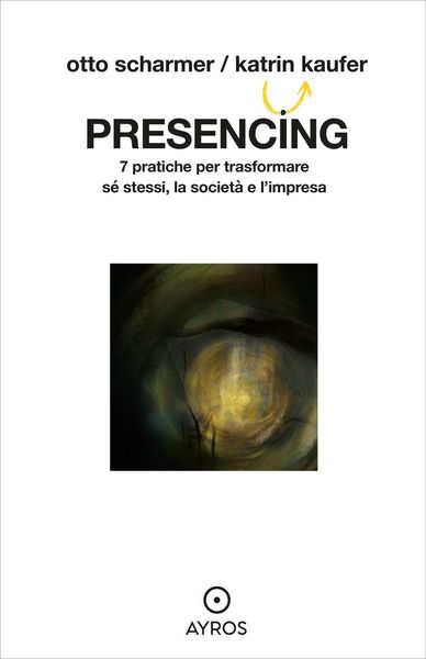 Produktbild: Presencing. 7 pratiche per trasformare s&eacute; stessi, la societ&agrave; e l'impresa