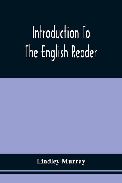 Produktbild: Introduction To The English Reader ; Or, A Selection Of Pieces In Prose And Poetry, Calculated To Improve The Younger Classes Of Learners In Reading,