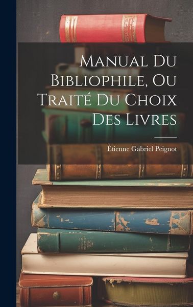 Produktbild: Manual Du Bibliophile, Ou Trait&eacute; Du Choix Des Livres