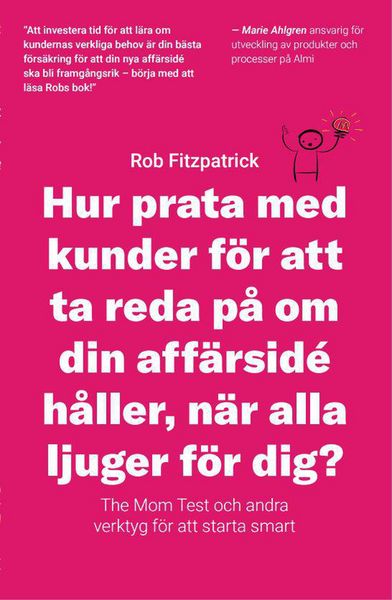 Produktbild: Hur Prata Med Kunder F&ouml;r Att Ta Reda P&aring; Om Din Aff&auml;rsid&eacute; H&aring;ller, N&auml;r Alla Ljuger F&ouml;r Dig?: The Mom Test Och Andra Verktyg F&ouml;r Kundutveckling