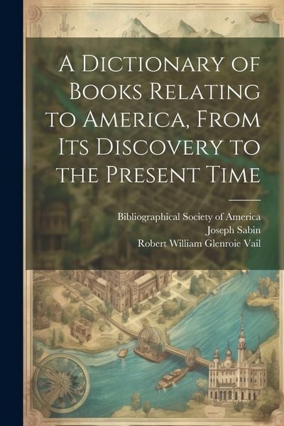 Produktbild: A Dictionary of Books Relating to America, From Its Discovery to the Present Time