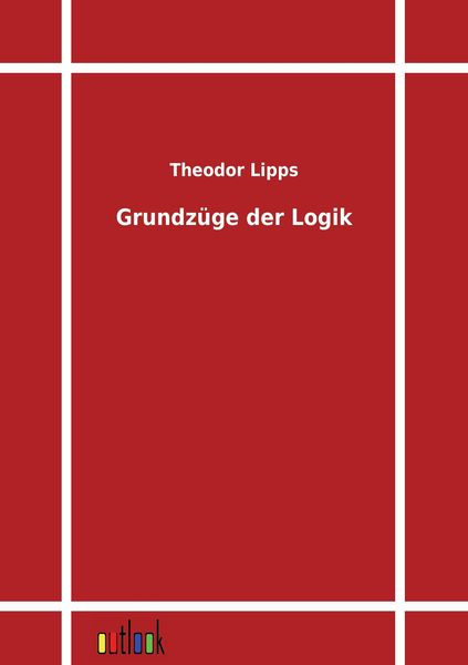 Grundzüge der Logik, Taschenbuch von Theodor Lipps, Outlook, 978-3-86403-178-6