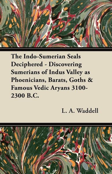 Produktbild: The Indo-Sumerian Seals Deciphered - Discovering Sumerians of Indus Valley as Phoenicians, Barats, Goths & Famous Vedic Aryans 3100-2300 B.C.
