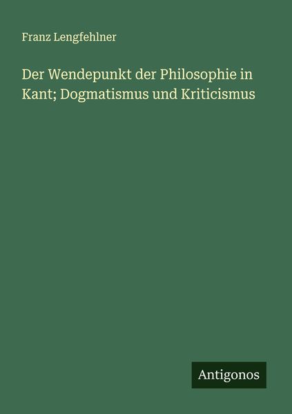 Produktbild: Der Wendepunkt der Philosophie in Kant; Dogmatismus und Kriticismus