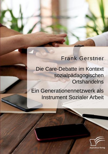 Produktbild: Die Care-Debatte im Kontext sozialp&auml;dagogischen Ortshandelns. Ein Generationennetzwerk als Instrument Sozialer Arbeit