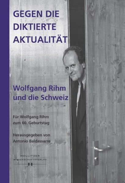 Produktbild: Gegen die diktierte Aktualit&auml;t. Wolfgang Rihm und die Schweiz