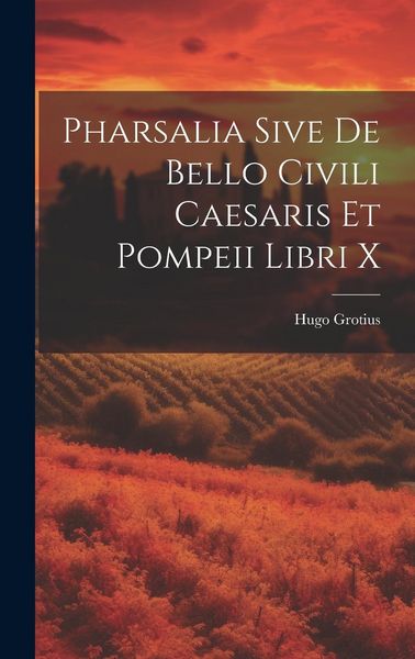 Produktbild: Pharsalia Sive De Bello Civili Caesaris Et Pompeii Libri X