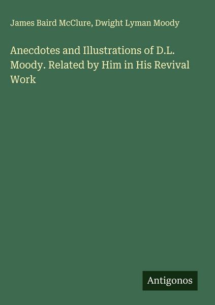 Produktbild: Anecdotes and Illustrations of D.L. Moody. Related by Him in His Revival Work