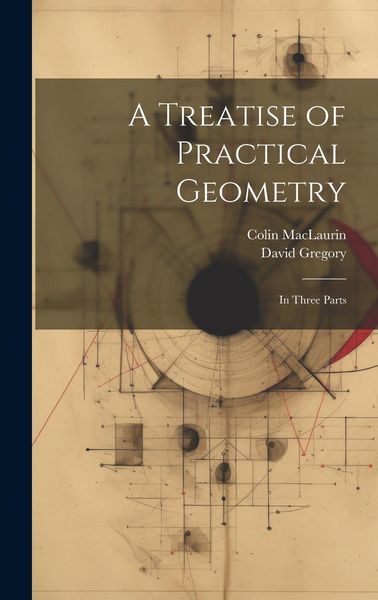 Produktbild: A Treatise of Practical Geometry: In Three Parts