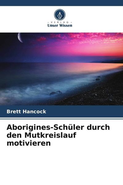 Aborigines-Schüler durch den Mutkreislauf motivieren, Taschenbuch von Brett Hancock, Verlag Unser Wissen, 9786208219260