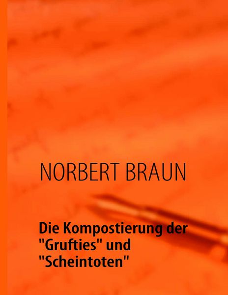 Die Kompostierung der 'Grufties' und 'Scheintoten'; Taschenbuch von Norbert Braun, BoD – Books on Demand, 9783839166567