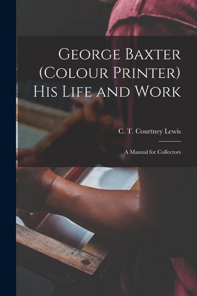 Produktbild: George Baxter (colour Printer) His Life and Work: a Manual for Collectors