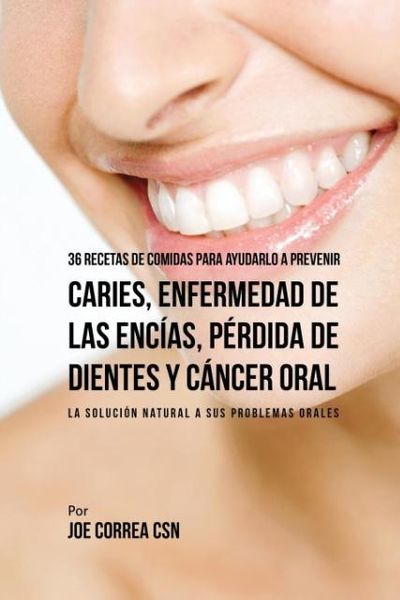 Produktbild: 36 Recetas de Comidas Para Ayudarlo A Prevenir Caries, Enfermedad de Las Enc&iacute;as, P&eacute;rdida de Dientes y C&aacute;ncer Oral