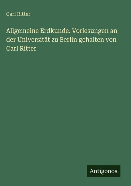 Produktbild: Allgemeine Erdkunde. Vorlesungen an der Universit&auml;t zu Berlin gehalten von Carl Ritter