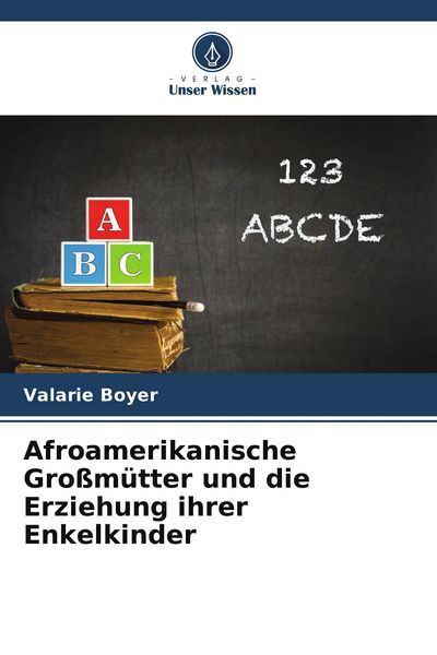 Afroamerikanische Großmütter und die Erziehung ihrer Enkelkinder, Taschenbuch von Valarie Boyer, Verlag Unser Wissen, 9786209680984
