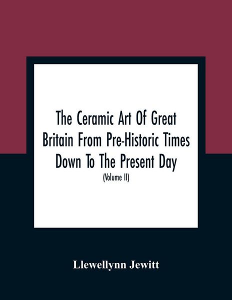 Produktbild: The Ceramic Art Of Great Britain From Pre-Historic Times Down To The Present Day
