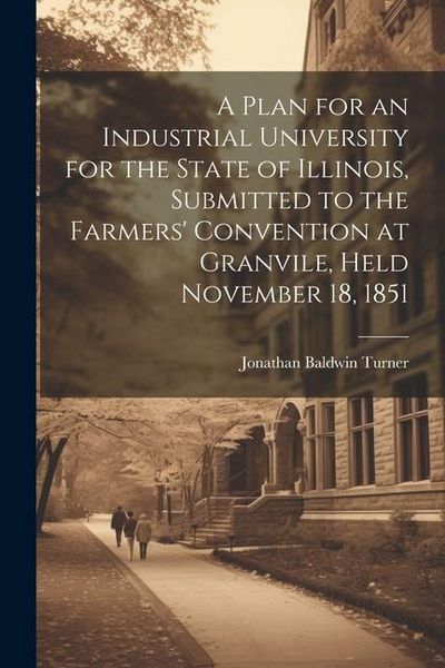 Produktbild: A Plan for an Industrial University for the State of Illinois, Submitted to the Farmers' Convention at Granvile, Held November 18, 1851