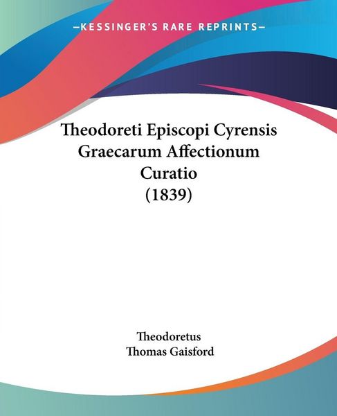 Produktbild: Theodoreti Episcopi Cyrensis Graecarum Affectionum Curatio (1839)