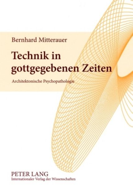 Technik in gottgegebenen Zeiten, Taschenbuch von Bernhard Mitterauer, Peter Lang GmbH, Internationaler Verlag der Wissenschaften, 9783631584590