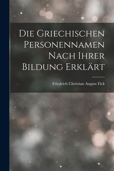 Produktbild: Die Griechischen Personennamen Nach Ihrer Bildung Erkl&auml;rt