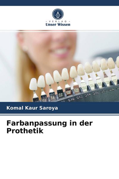 Farbanpassung in der Prothetik, Taschenbuch von Komal Kaur Saroya, Verlag Unser Wissen, 9786203543865