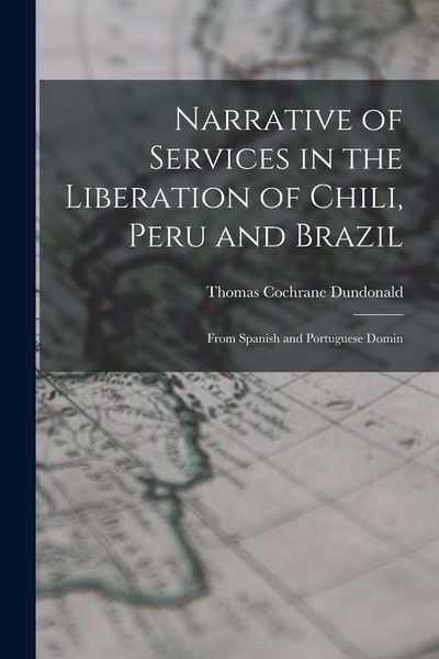 Produktbild: Narrative of Services in the Liberation of Chili, Peru and Brazil: From Spanish and Portuguese Domin
