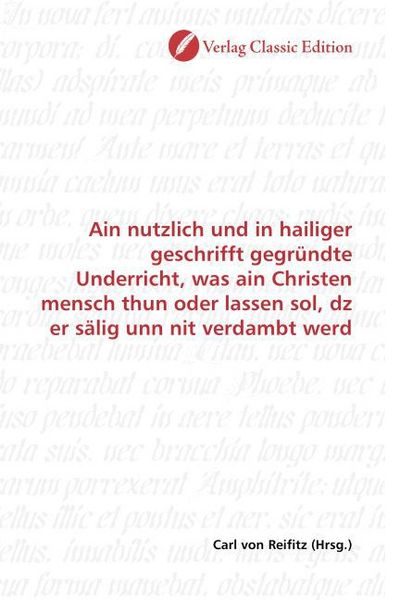 Produktbild: Ain nutzlich und in hailiger geschrifft gegr&uuml;ndte Underricht, was ain Christen mensch thun oder lassen sol, dz er s&auml;lig unn nit verdambt werd