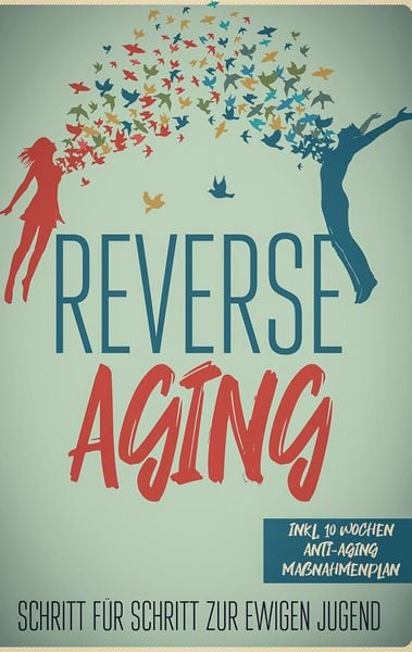 Produktbild: Reverse Aging - Schritt f&uuml;r Schritt zur ewigen Jugend: inkl. 10 Wochen Anti-Aging Ma&szlig;nahmenplan