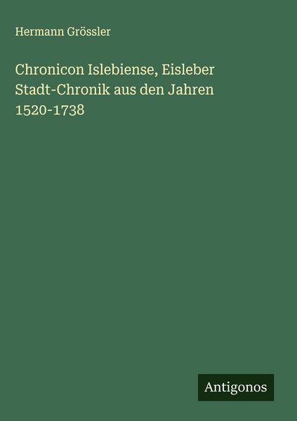 Produktbild: Chronicon Islebiense, Eisleber Stadt-Chronik aus den Jahren 1520-1738