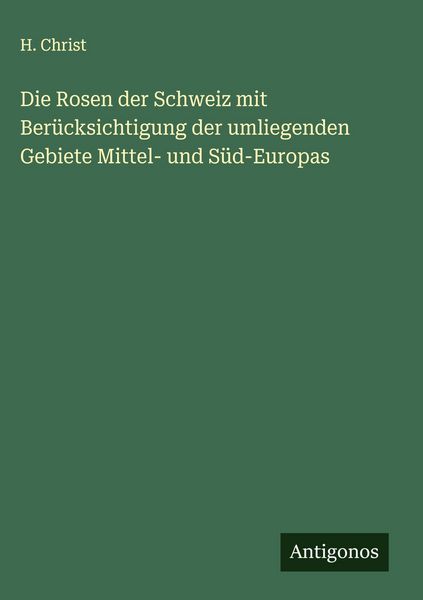 Produktbild: Die Rosen der Schweiz mit Ber&uuml;cksichtigung der umliegenden Gebiete Mittel- und S&uuml;d-Europas