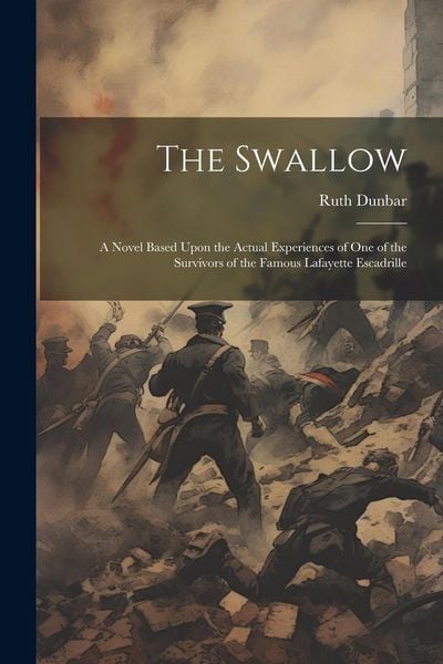 Produktbild: The Swallow; a Novel Based Upon the Actual Experiences of one of the Survivors of the Famous Lafayette Escadrille