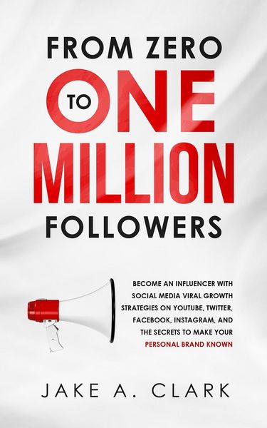 Produktbild: From Zero to One Million Followers: Become an Influencer with Social Media Viral Growth Strategies on YouTube, Twitter, Facebook, Instagram, and the S