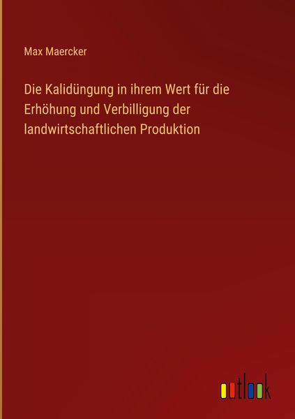 Produktbild: Die Kalid&uuml;ngung in ihrem Wert f&uuml;r die Erh&ouml;hung und Verbilligung der landwirtschaftlichen Produktion