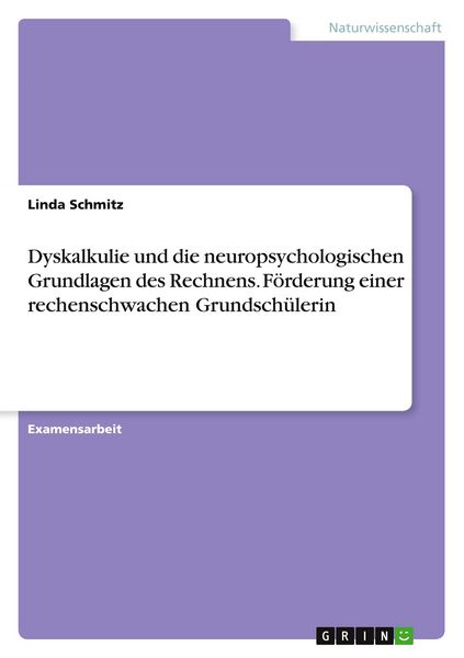 Dyskalkulie und die neuropsychologischen Grundlagen des Rechnens. Förderung einer rechenschwachen Grundschülerin, Taschenbuch von Linda Schmitz, GRIN,