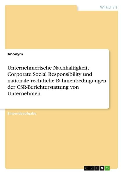 Unternehmerische Nachhaltigkeit, Corporate Social Responsibility und nationale rechtliche Rahmenbedingungen der CSR-Berichterstattung von Unternehmen,