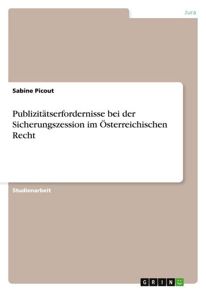 Publizitätserfordernisse bei der Sicherungszession im Österreichischen Recht, Taschenbuch von Sabine Picout, GRIN, 9783656099024