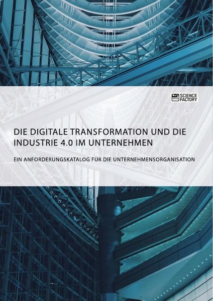Die digitale Transformation und die Industrie 4.0 im Unternehmen, Taschenbuch von , ScienceFactory, 9783956874376