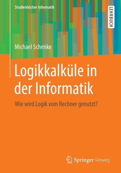 Logikkalküle in der Informatik, Taschenbuch von Michael Schenke, Springer Fachmedien Wiesbaden GmbH, 978-3-8348-1887-4