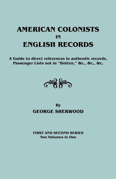 Produktbild: American Colonists in English Records. a Guide to Direct References in Authentic Records, Passenger Lists Not in Hotten, &C., &C., &C. First and SEC